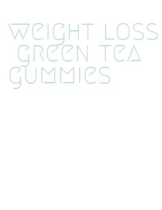 weight loss green tea gummies