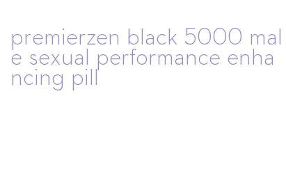 premierzen black 5000 male sexual performance enhancing pill