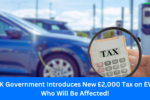 UK Government Introduces New £2,000 Tax on EVs :Who Will Be Affected!