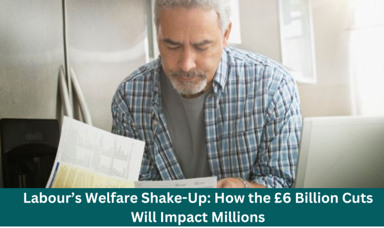 Labour’s Welfare Shake-Up: How the £6 Billion Cuts Will Impact Millions Labour’s Welfare Shake-Up: How the £6 Billion Cuts Will Impact Millions